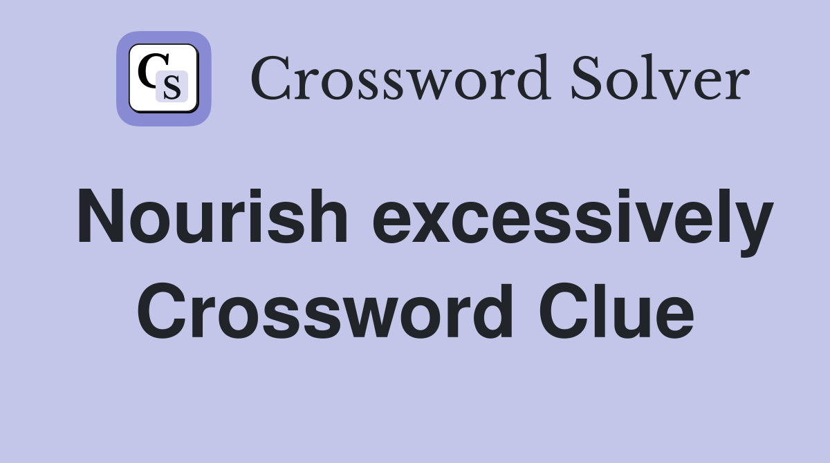 Nourish excessively Crossword Clue