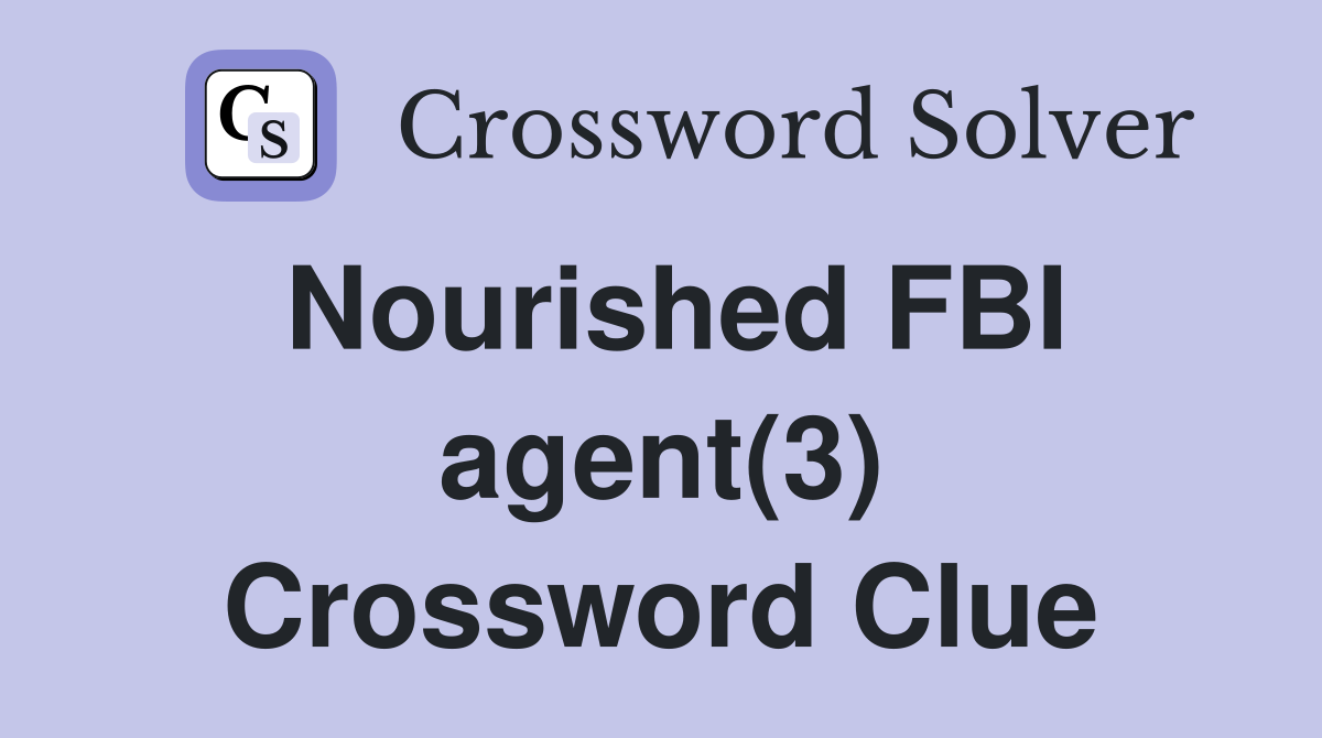 Nourished FBI agent(3) Crossword Clue