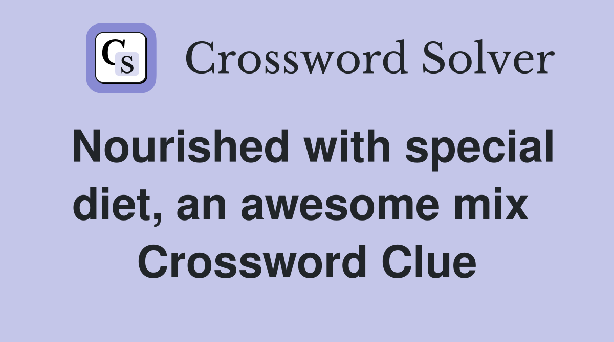 Nourished with special diet, an awesome mix  Crossword Clue