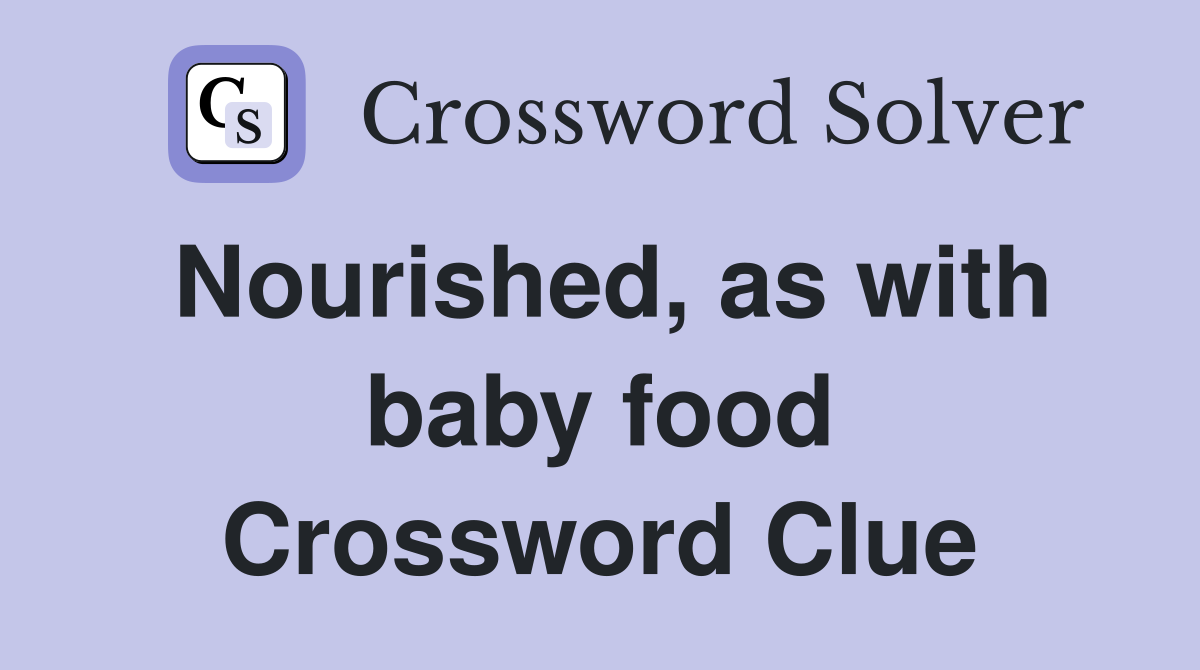 Nourished, as with baby food Crossword Clue