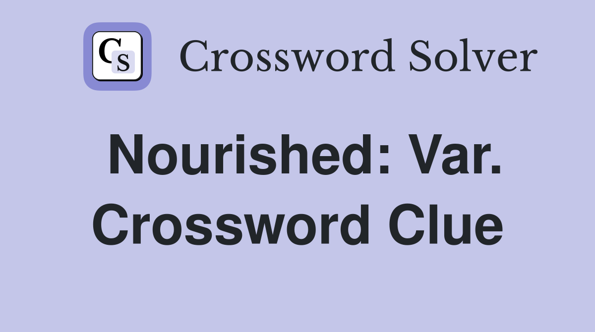 Nourished: Var. Crossword Clue