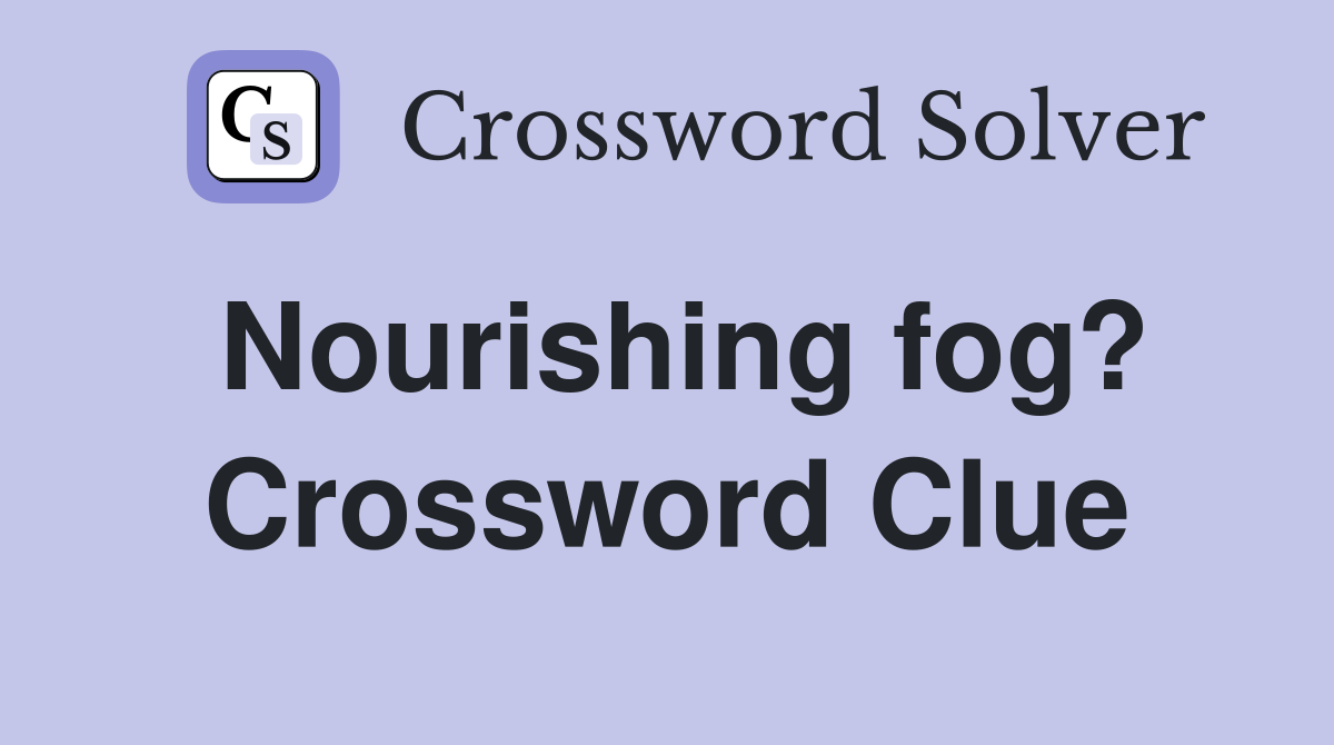 Nourishing fog? Crossword Clue