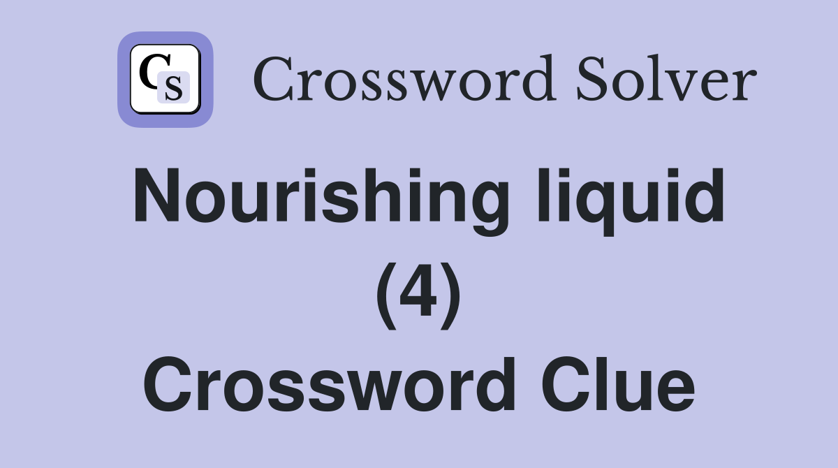 Nourishing liquid (4) Crossword Clue