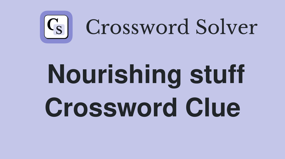 Nourishing stuff Crossword Clue