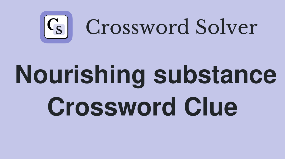 Nourishing substance Crossword Clue