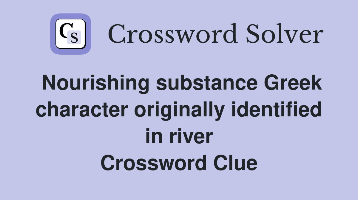 Nourishing substance Greek character originally identified in river Crossword Clue