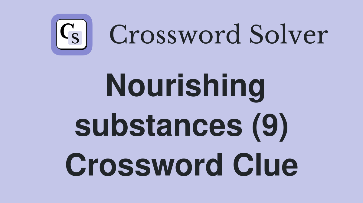 Nourishing substances (9) Crossword Clue