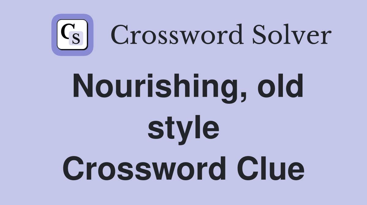 Nourishing, old style Crossword Clue