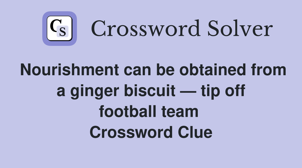 Nourishment can be obtained from a ginger biscuit — tip off football team  Crossword Clue