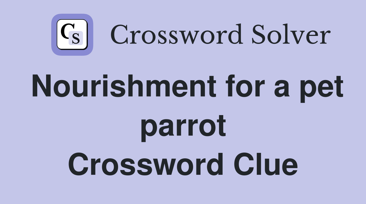 Nourishment for a pet parrot Crossword Clue