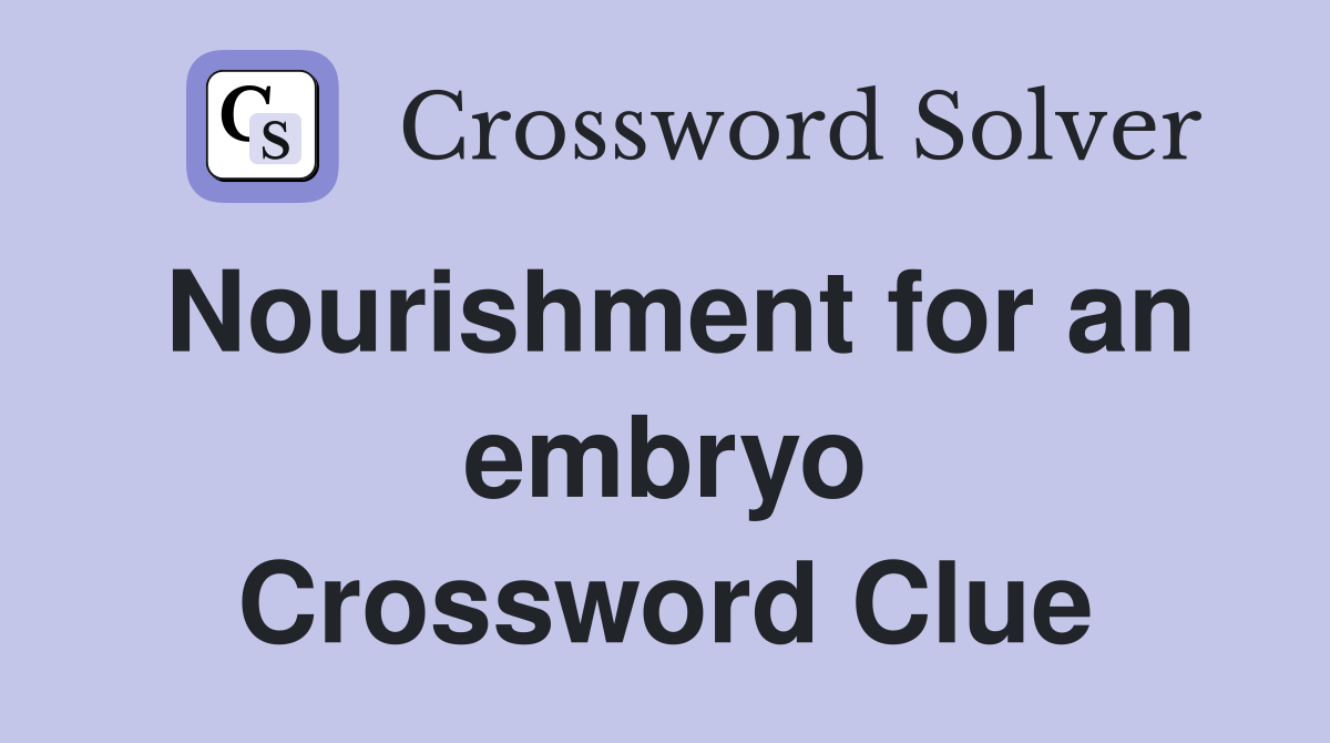 Nourishment for an embryo Crossword Clue