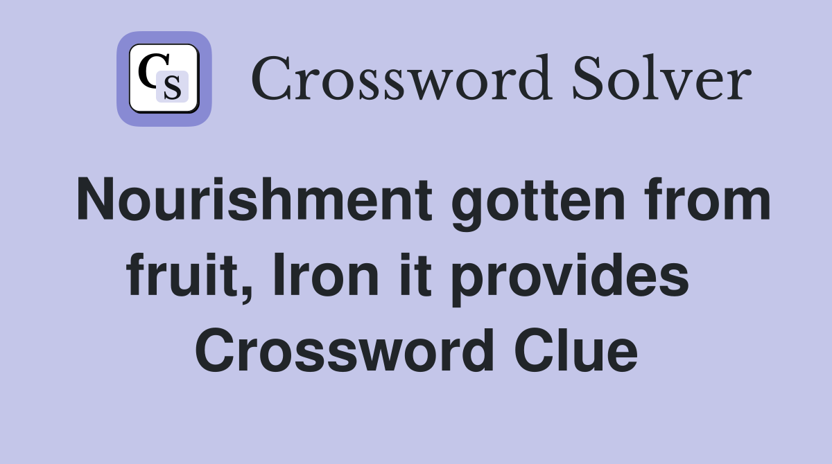 Nourishment gotten from fruit, Iron it provides  Crossword Clue