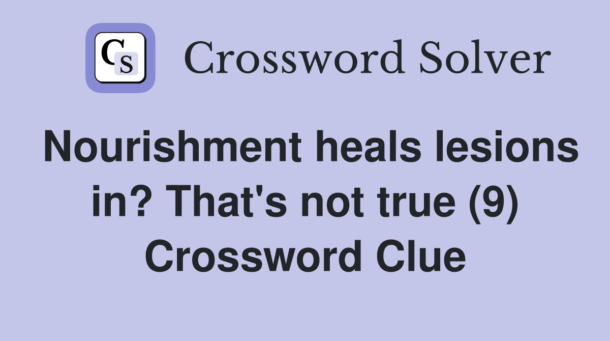 Nourishment heals lesions in? That's not true (9) Crossword Clue