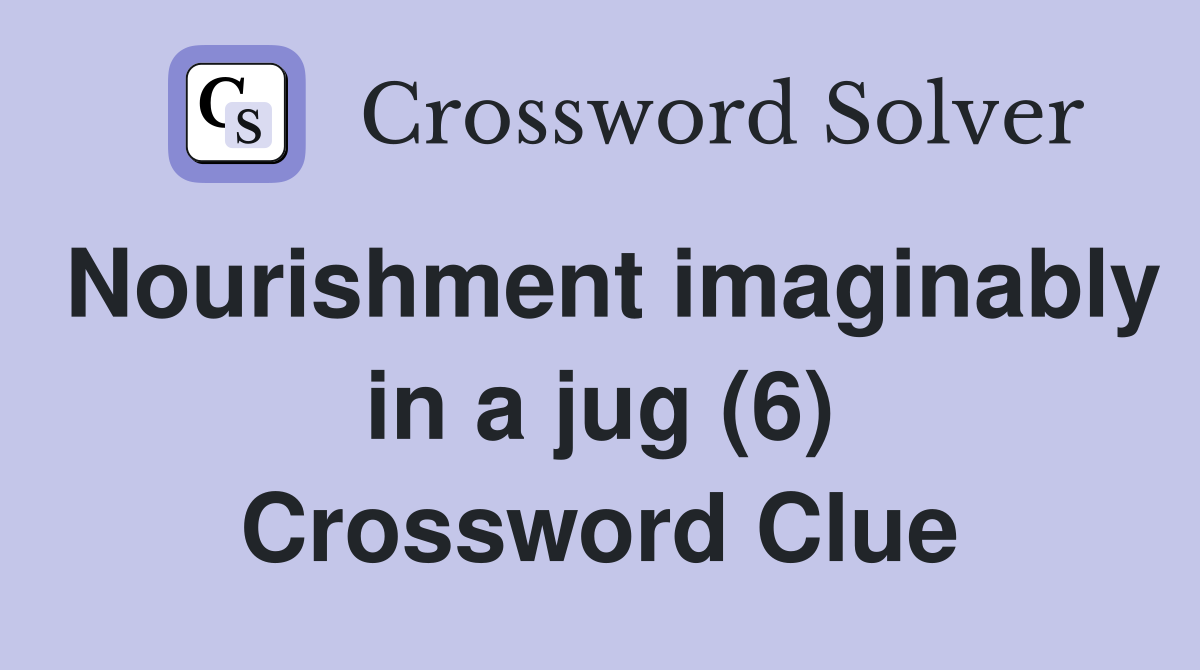Nourishment imaginably in a jug (6) Crossword Clue