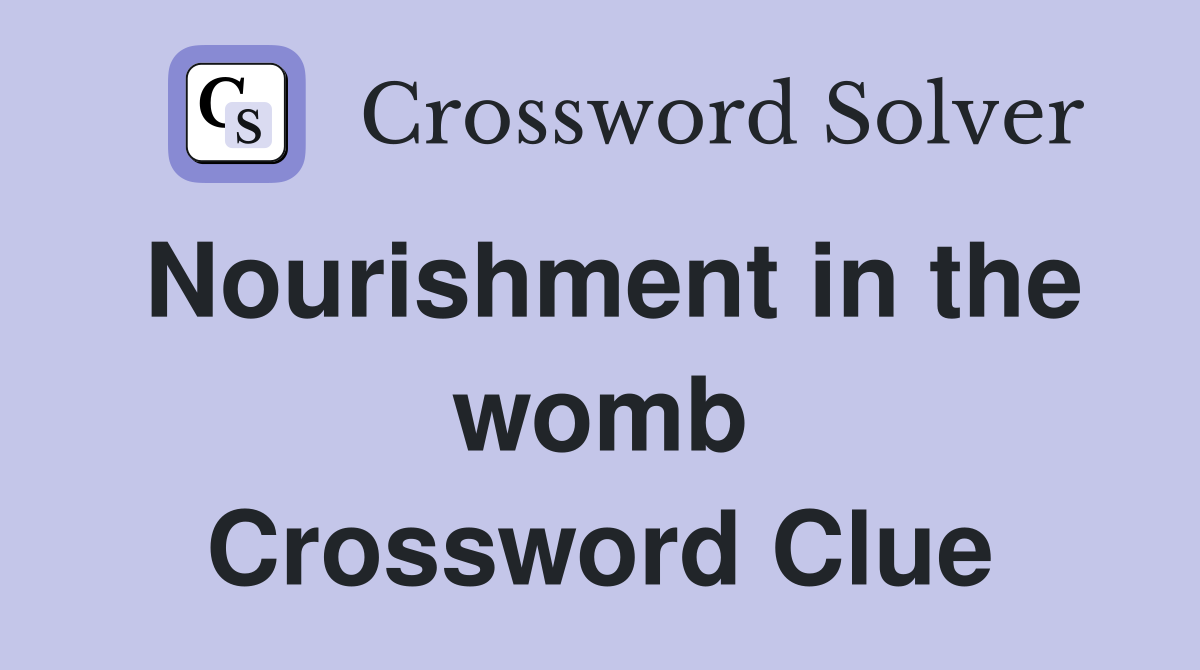 Nourishment in the womb Crossword Clue