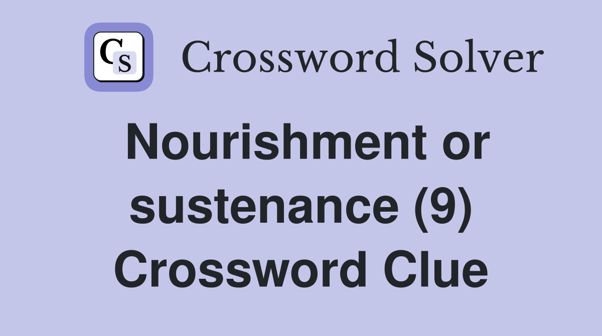 Nourishment or sustenance (9) Crossword Clue