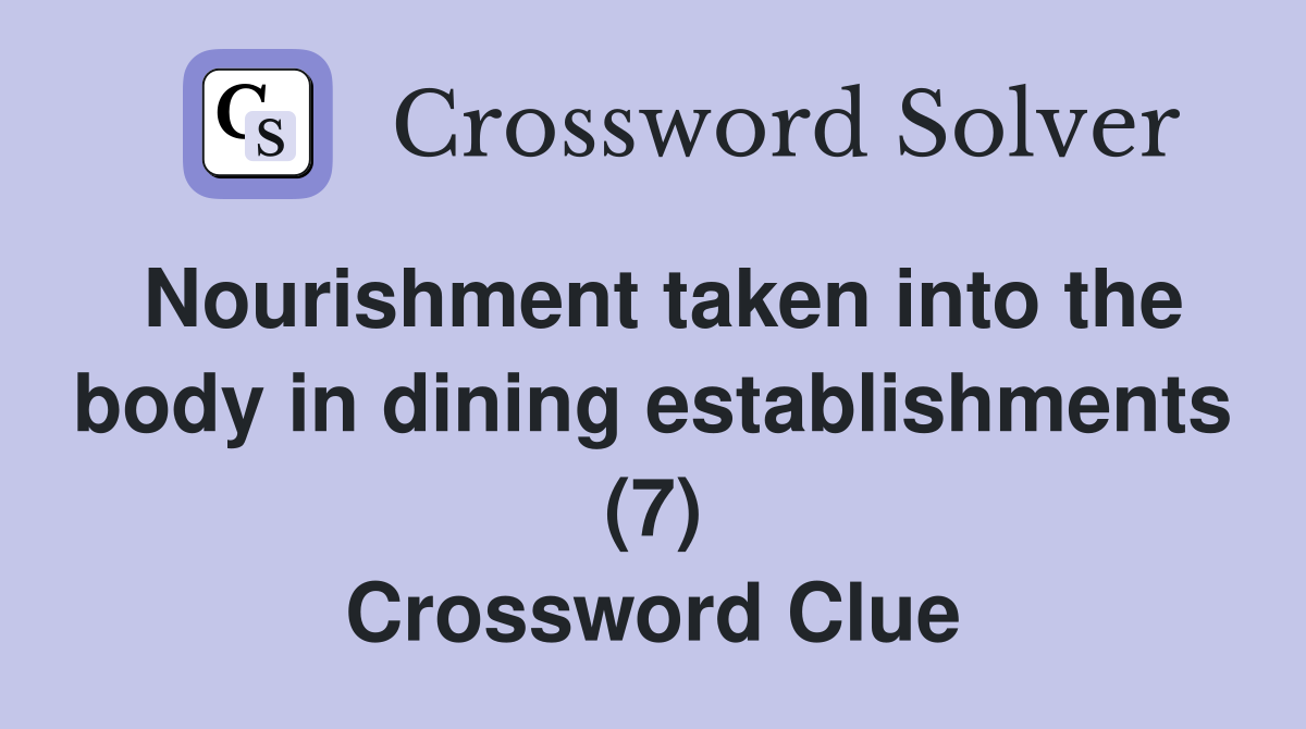 Nourishment taken into the body in dining establishments (7) Crossword Clue