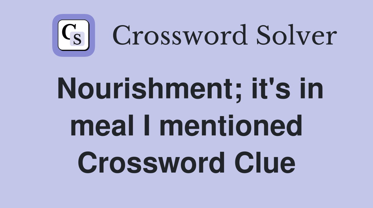 Nourishment; it's in meal I mentioned Crossword Clue