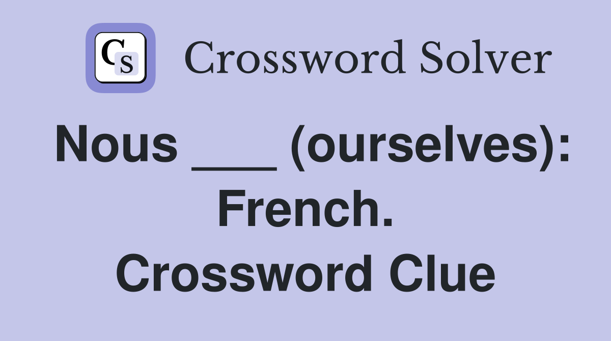 Nous ___ (ourselves): French. Crossword Clue