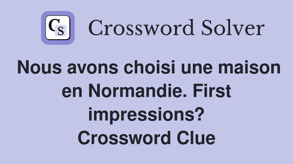 Nous avons choisi une maison en Normandie. First impressions? Crossword Clue