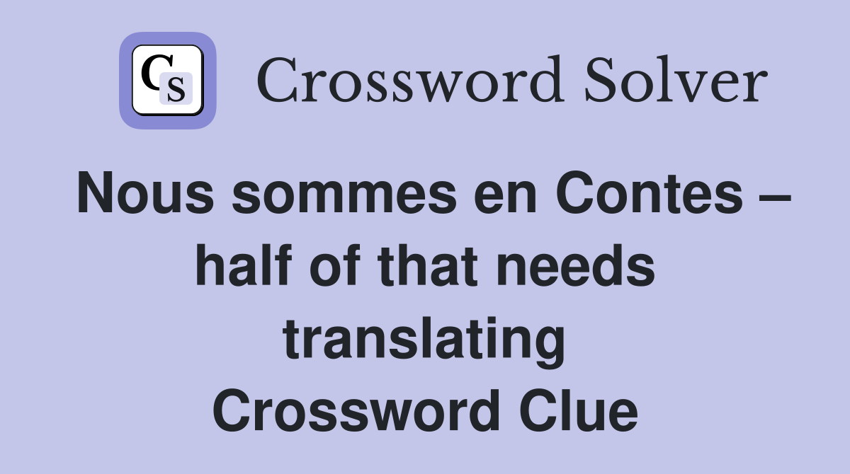 Nous sommes en Contes – half of that needs translating Crossword Clue