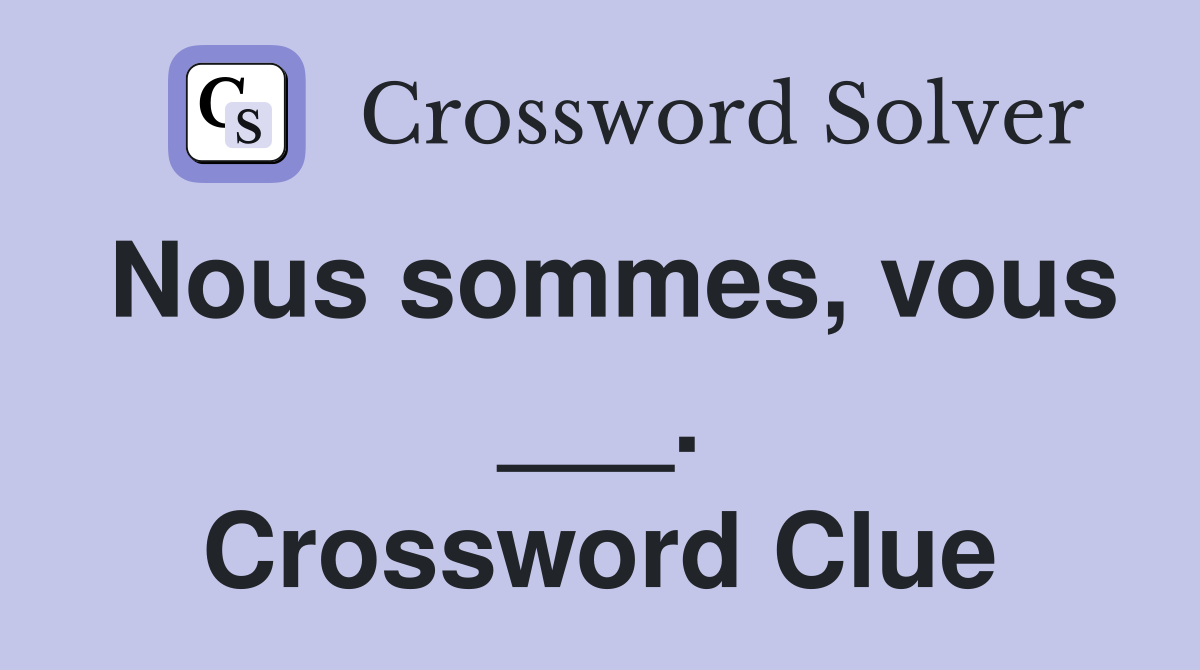 Nous sommes, vous ___. Crossword Clue
