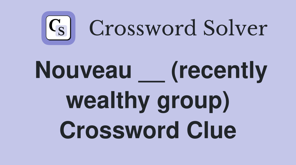 Nouveau __ (recently wealthy group) Crossword Clue