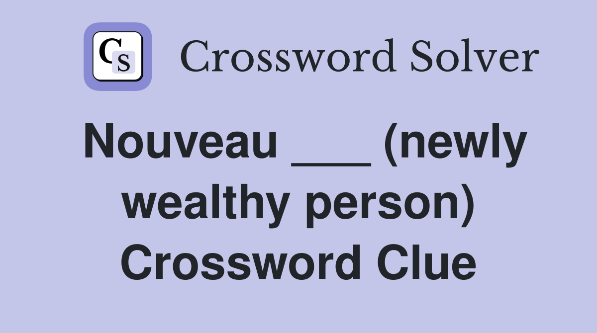 Nouveau ___ (newly wealthy person) Crossword Clue