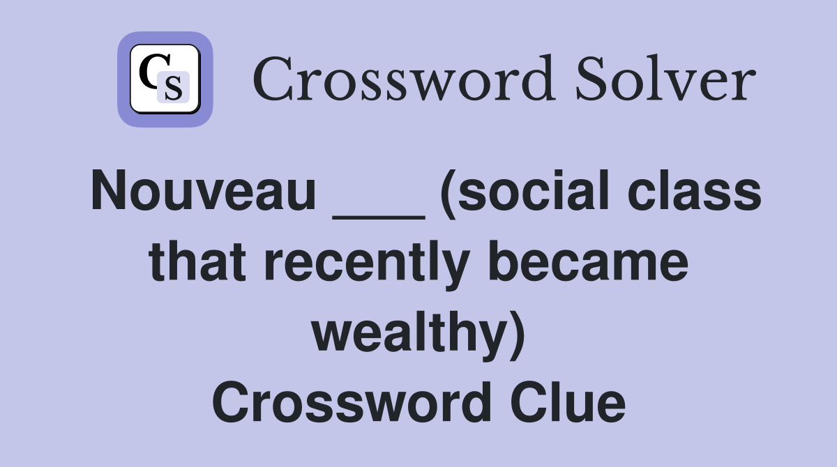 Nouveau ___ (social class that recently became wealthy) Crossword Clue