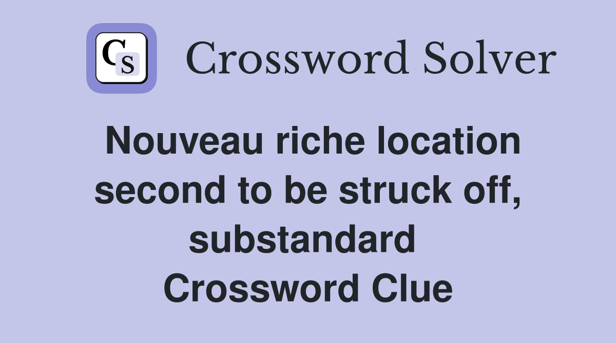 Nouveau riche location second to be struck off, substandard  Crossword Clue