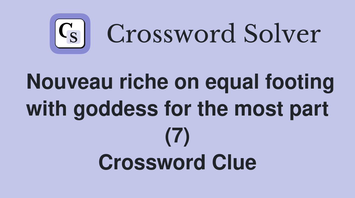 Nouveau riche on equal footing with goddess for the most part (7) Crossword Clue