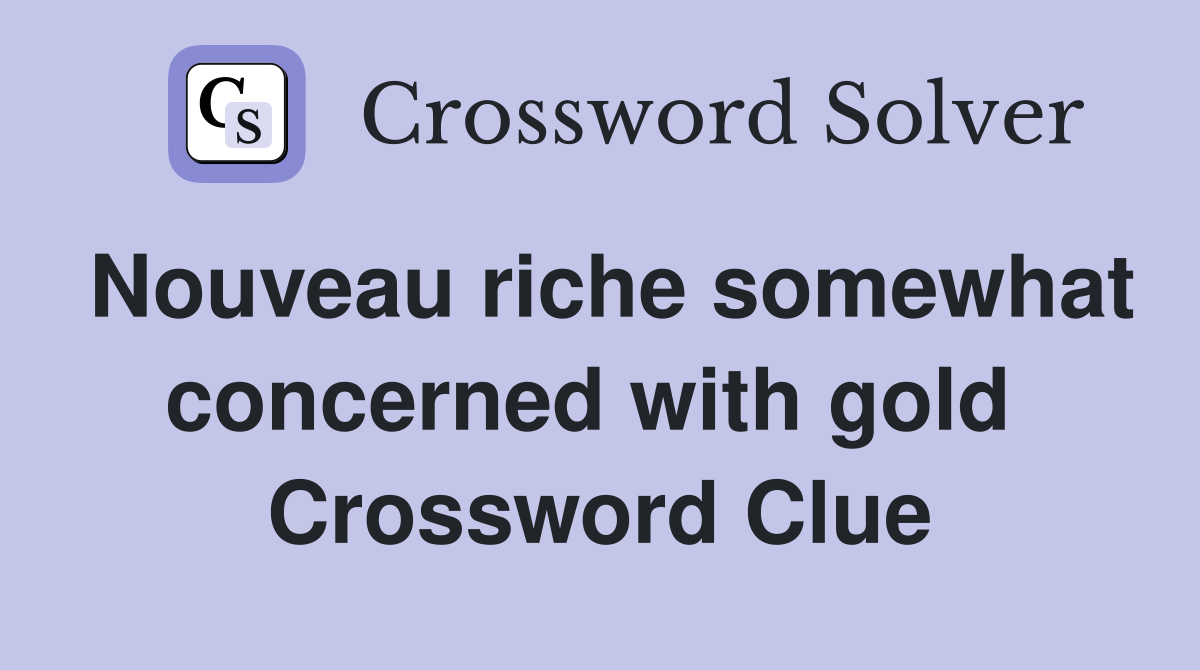 Nouveau riche somewhat concerned with gold  Crossword Clue