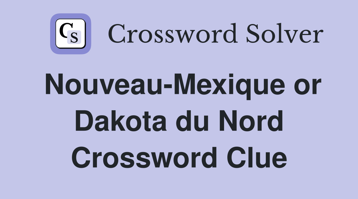 Nouveau-Mexique or Dakota du Nord Crossword Clue