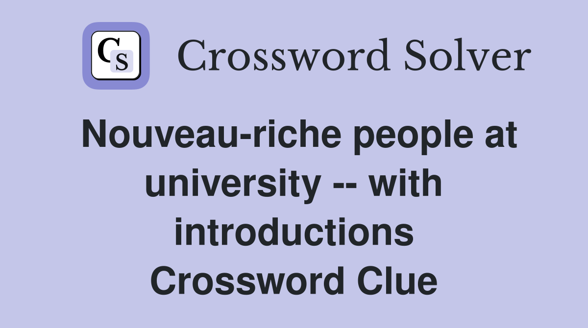 Nouveau-riche people at university -- with introductions Crossword Clue
