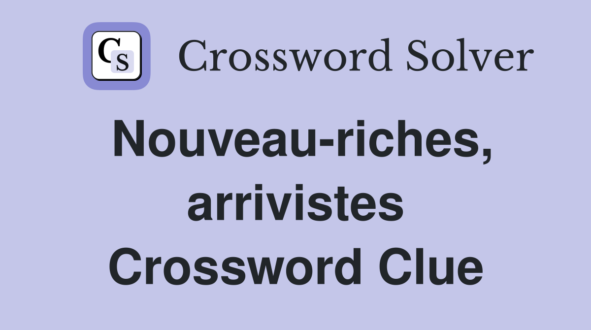 Nouveau-riches, arrivistes Crossword Clue