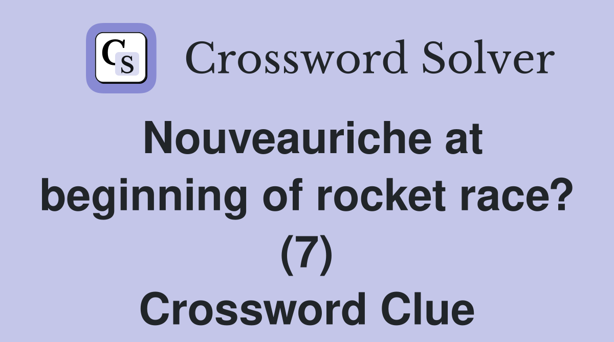 Nouveauriche at beginning of rocket race? (7) Crossword Clue