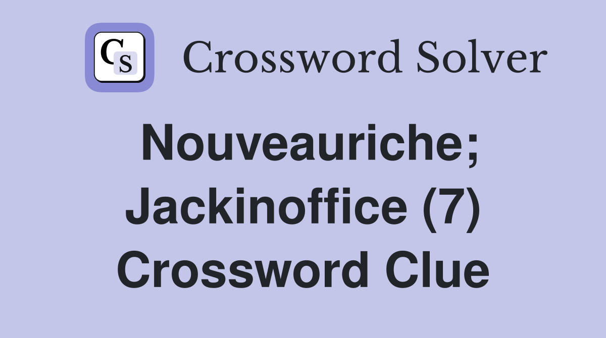 Nouveauriche; Jackinoffice (7) Crossword Clue