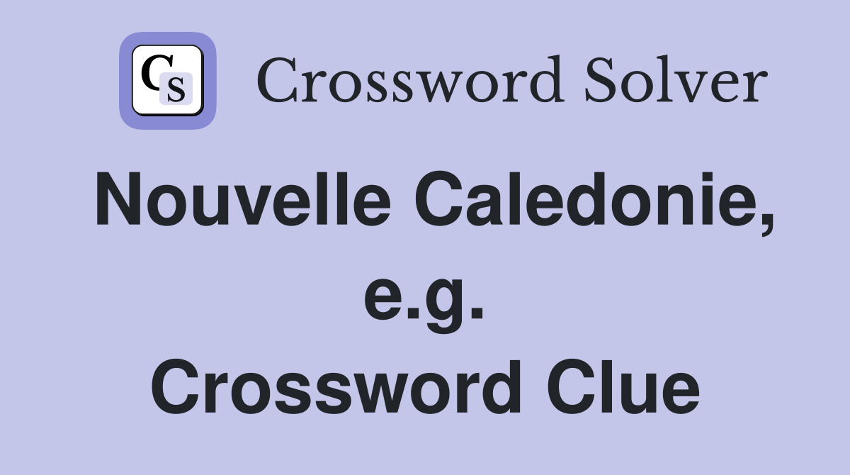 Nouvelle Caledonie, e.g. Crossword Clue