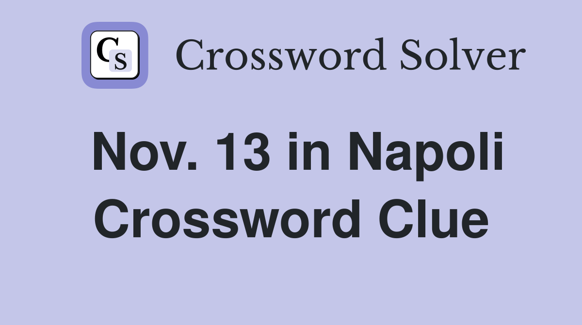 Nov. 13 in Napoli Crossword Clue