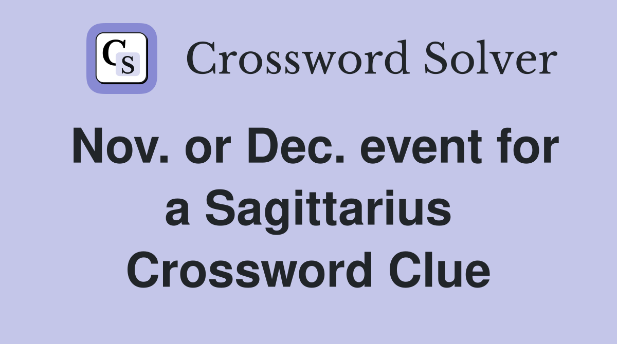 Nov. or Dec. event for a Sagittarius Crossword Clue
