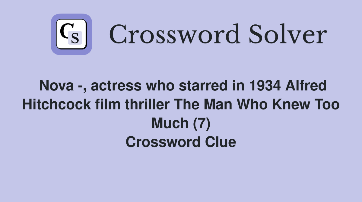 Nova -, actress who starred in 1934 Alfred Hitchcock film thriller The Man Who Knew Too Much (7) Crossword Clue