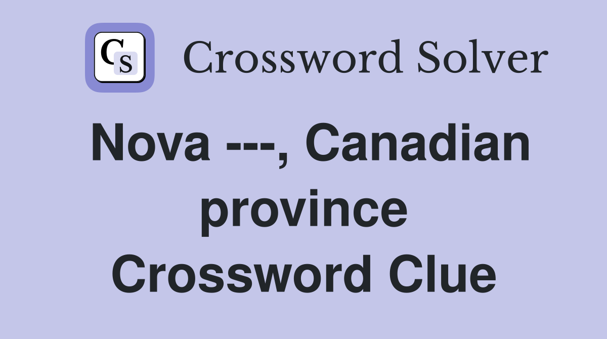 Nova ---, Canadian province Crossword Clue