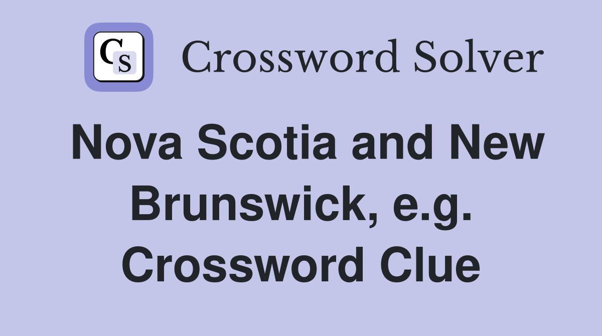 Nova Scotia and New Brunswick, e.g. Crossword Clue