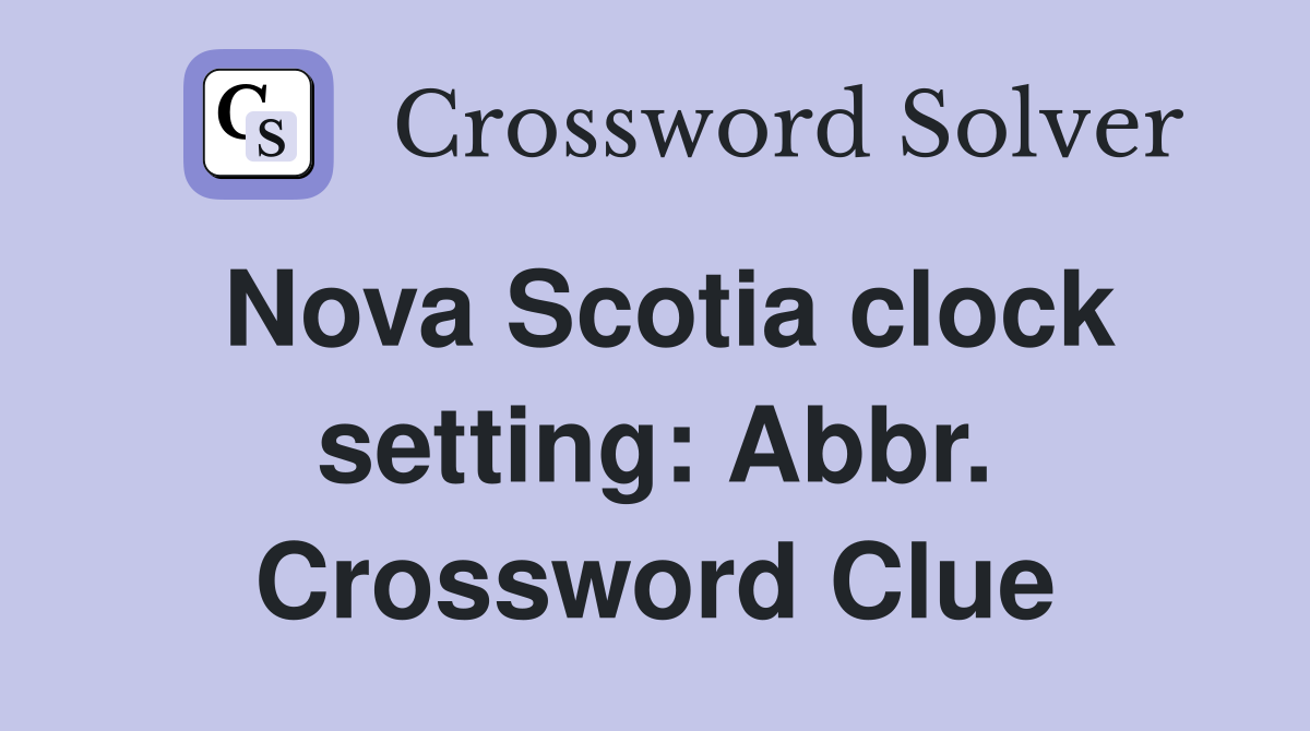 Nova Scotia clock setting: Abbr. Crossword Clue