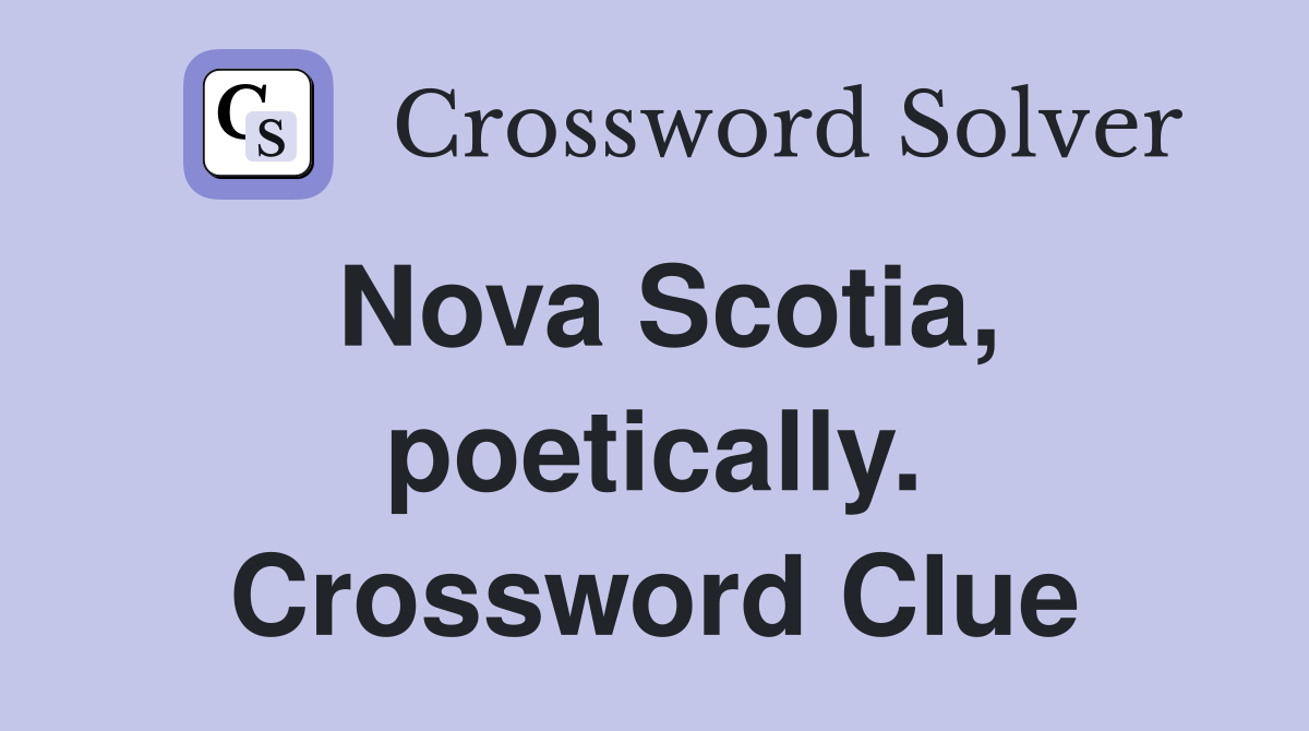 Nova Scotia, poetically. Crossword Clue