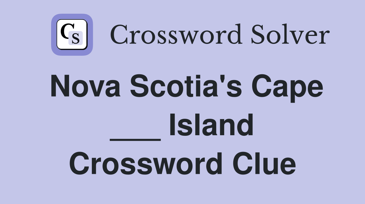 Nova Scotia's Cape ___ Island Crossword Clue