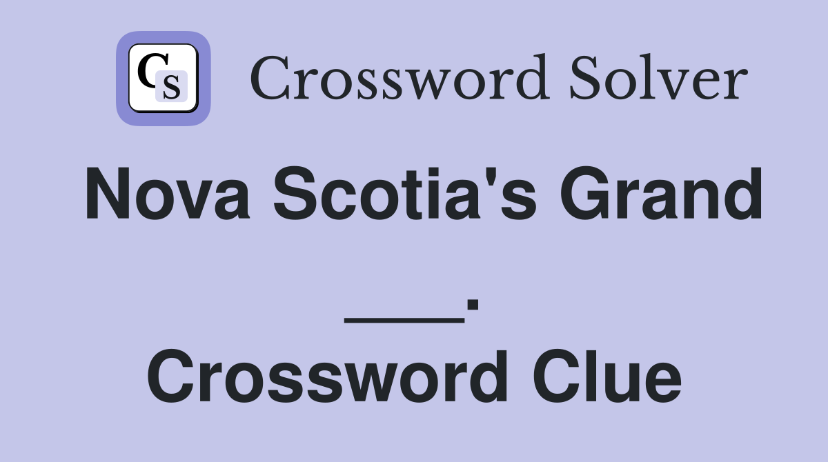 Nova Scotia's Grand ___. Crossword Clue