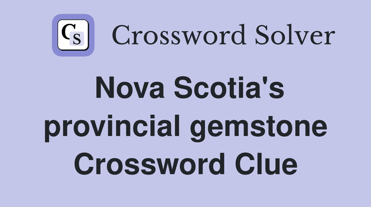 Nova Scotia's provincial gemstone Crossword Clue