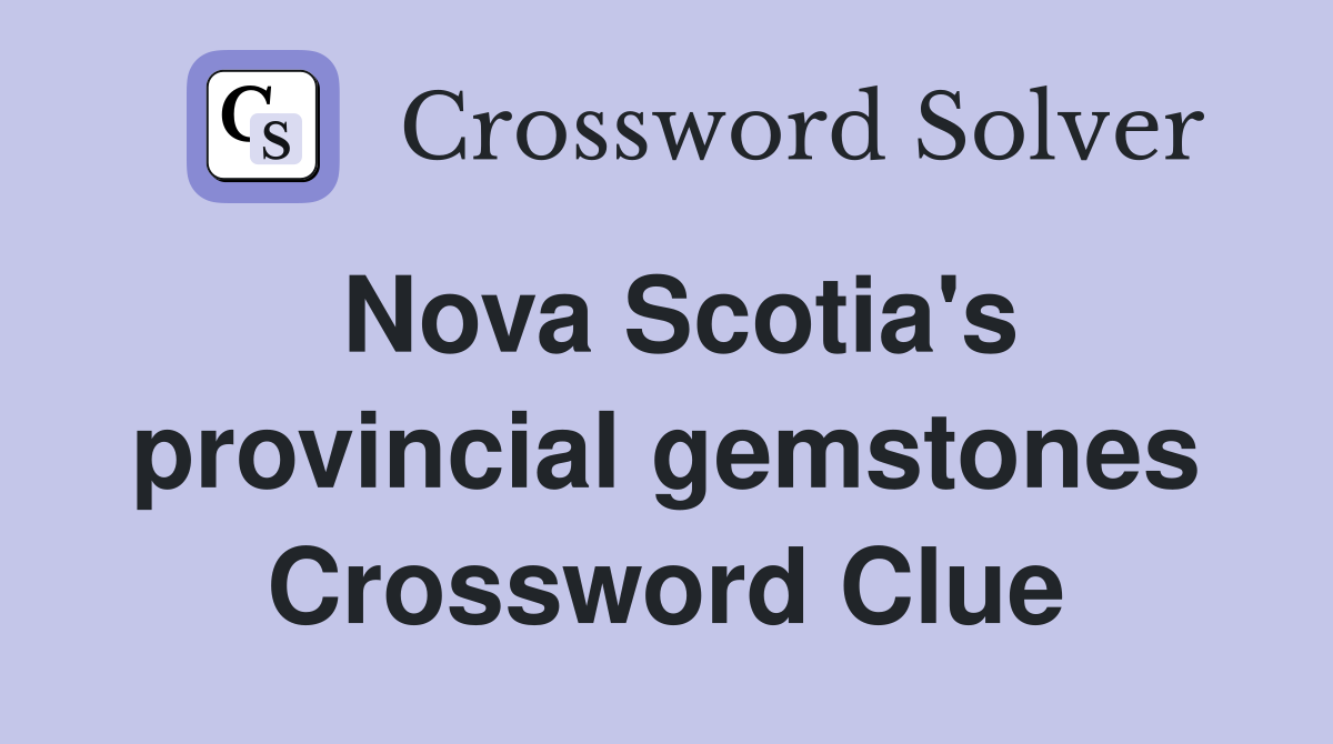 Nova Scotia's provincial gemstones Crossword Clue