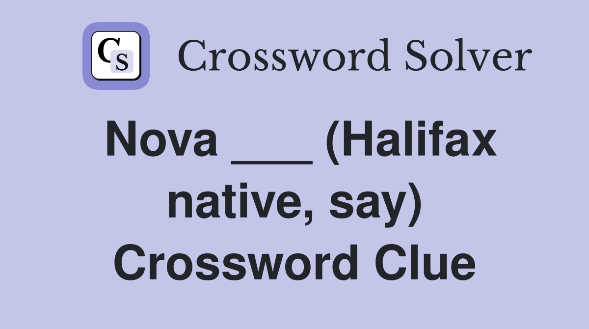 Nova ___ (Halifax native, say) Crossword Clue